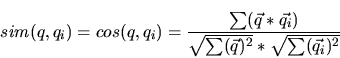 \begin{displaymath}\begin{split}
 sim(q,q_i) = cos(q, q_i) = \frac{\sum(\vec{q}*...
...t{\sum(\vec{q})^2} * \sqrt{\sum(\vec{q_i})^2}} \
 \end{split}\end{displaymath}