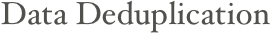 Data Deduplication